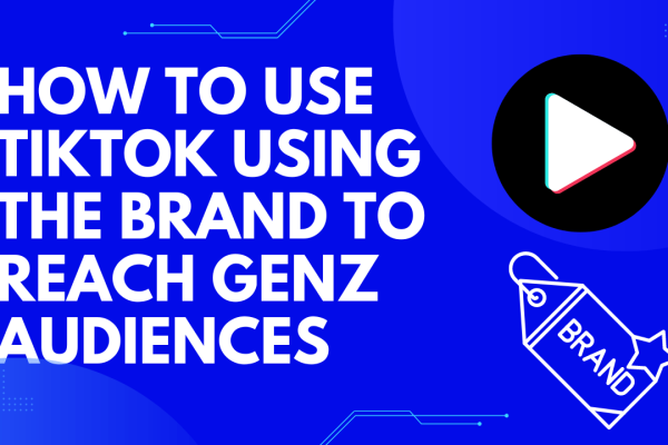 How to Use TikTok Using the Brand to Reach GenZ Audiences